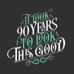 Obraz premium It took 90 years to look this good - 90 Birthday and 90 Anniversary celebration with beautiful calligraphic lettering design.