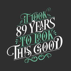 It took 89 years to look this good - 89 Birthday and 89 Anniversary celebration with beautiful calligraphic lettering design.