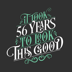 It took 56 years to look this good - 56 Birthday and 56 Anniversary celebration with beautiful calligraphic lettering design.