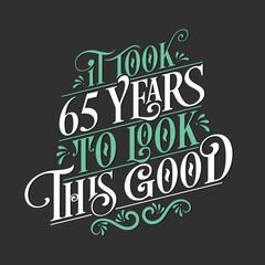 It took 65 years to look this good - 65 Birthday and 65 Anniversary celebration with beautiful calligraphic lettering design.