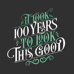 It took 100 years to look this good - 100 Birthday and 100 Anniversary celebration with beautiful calligraphic lettering design.