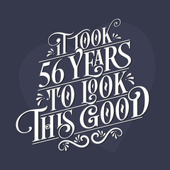 It took 56 years to look this good - 56th Birthday and 56th Anniversary celebration with beautiful calligraphic lettering design.