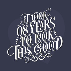 Obraz premium It took 8 years to look this good - 8th Birthday and 8th Anniversary celebration with beautiful calligraphic lettering design.