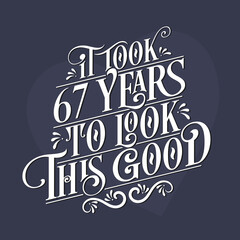 It took 67 years to look this good - 67th Birthday and 67th Anniversary celebration with beautiful calligraphic lettering design.