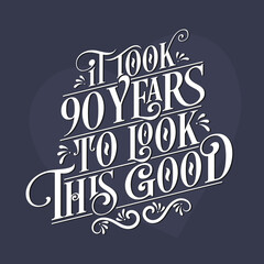 Obraz premium It took 90 years to look this good - 90th Birthday and 90th Anniversary celebration with beautiful calligraphic lettering design.