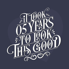 Fototapeta premium It took 5 years to look this good - 5th Birthday and 5th Anniversary celebration with beautiful calligraphic lettering design.