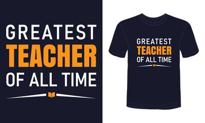 "Greatest teacher of all time" typography teachers day t-shirt design.