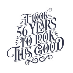 It took 56 years to look this good - 56 years Birthday and 56 years Anniversary celebration with beautiful calligraphic lettering design.