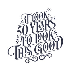 It took 50 years to look this good - 50 years Birthday and 50 years Anniversary celebration with beautiful calligraphic lettering design.