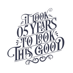 It took 5 years to look this good - 5 years Birthday and 5 years Anniversary celebration with beautiful calligraphic lettering design.