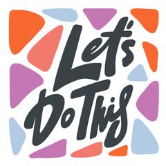 Let s do this. Vector hand drawn calligraphic design poster. Good for wall art, t shirt print design, web banner, video cover and other