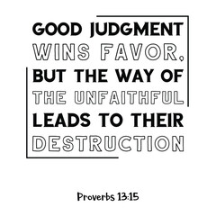 Good judgment wins favor, but the way of the unfaithful leads to their destruction. Bible verse quote