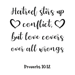 Hatred stirs up conflict, but love covers over all wrongs. Bible verse quote