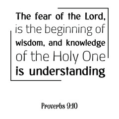 The fear of the Lord, is the beginning of wisdom, and knowledge of the Holy One is understanding. Bible verse quote