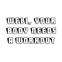 Text Well, your body needs a workout. Lettering illustration