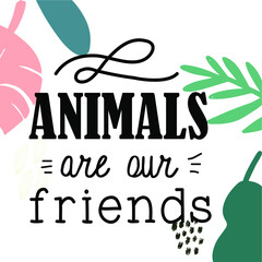 Hand lettering illustration. Vegan quote. Animals are friends.