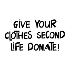 Give your clothes second life, donate. Motivational quote about zero waste lifestyle and eco problems. Scandinavian, hand drawn ink lettering. Isolated on white background. Vector stock illustration.