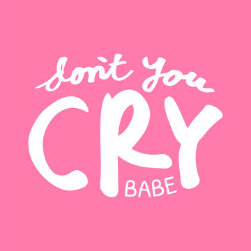 cute printable text about do not you cry babe.