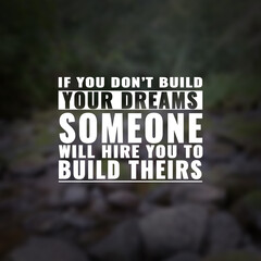 Best inspirational quote for success. If you don't build your dreams someone will hire you to build theirs
