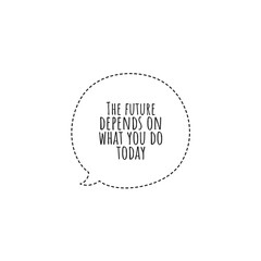 Motivational inspirational quote speech bubble