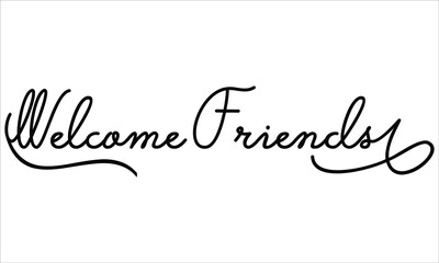 Welcome Friends Black script Hand written thin Typography text lettering and Calligraphy phrase isolated on the White background 