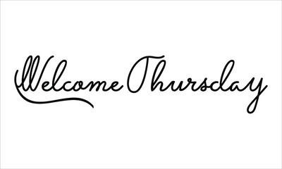 Welcome Thursday Black script Hand written thin Typography text lettering and Calligraphy phrase isolated on the White background