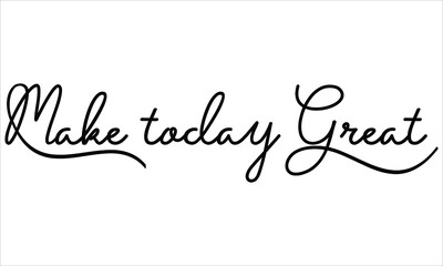 Make today Great, Black script Hand written thin Typography text lettering and Calligraphy phrase isolated on the White background 