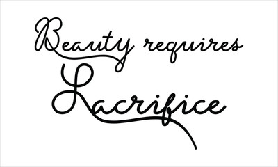 Beauty requires sacrifice Black script Hand written thin Typography text lettering and Calligraphy phrase isolated on the White background 