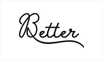 Better Black script Hand written thin Typography text lettering and Calligraphy phrase isolated on the White background 