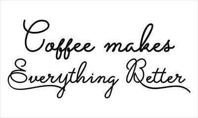 Coffee makes everything Better Hand written Black script  thin Typography text lettering and Calligraphy phrase isolated on the White background 