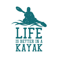 t shirt design life is better in a kayak with silhouette man kayaking floating on the river vintage illustration - obrazy, fototapety, plakaty
