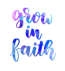 Grow in faith - handwritten modern calligraphy watercolor lettering text. Religion concept illustration.