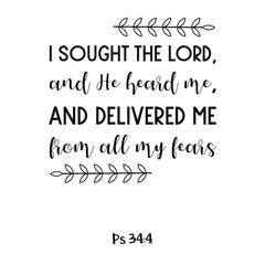  I sought the LORD, and He heard me, and delivered me from all my fears. Bible verse quote