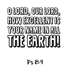 O LORD, our Lord, How excellent is Your name in all the earth. Bible verse quote