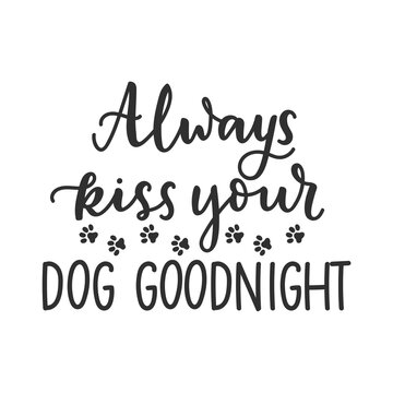 Always kiss your dog goodnight funny pet quote isolated on white background with lettering and paws. Dog lovers quote for print, textile. sticker, mug, card etc. Vector lettering illustration