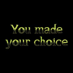 Text You made your choice. Lettering illustration
