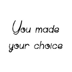 Text You made your choice. Lettering illustration