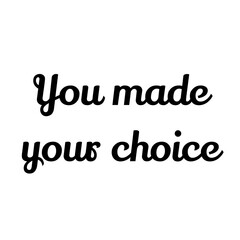 Text You made your choice. Lettering illustration