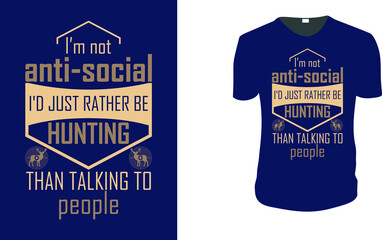I’m not anti-social I'd just rather be hunting than talking to people T-Shirt. Hunting Vector graphic for t shirt, Vector graphic, typographic poster or t-shirt. Hunting style background.