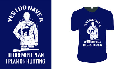 Yes I do have a Retirement plan I plan on hunting. Hunting T-Shirt, Hunting Vector graphic for t shirt. Vector graphic, typographic poster or t-shirt. Hunting style background.