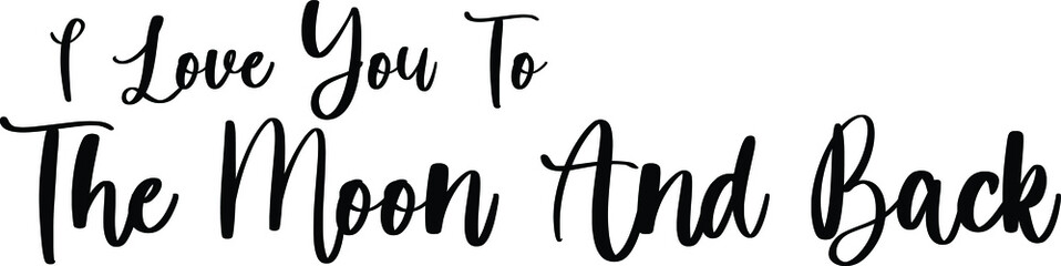 I Love You To The Moon And Back Handwritten Typography Black Color Text On White Background