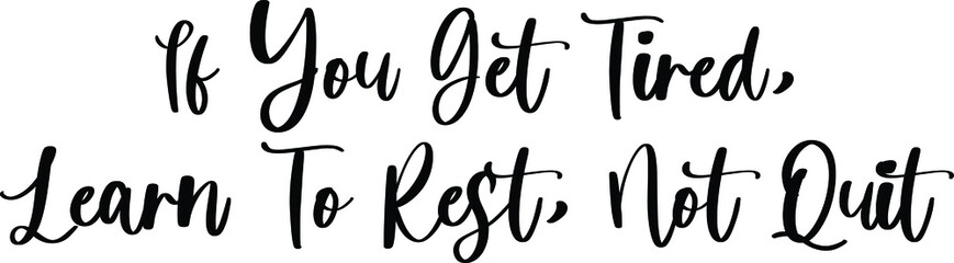 Obraz premium If You Get Tired, Learn To Rest, Not Quit Handwritten Typography Black Color Text On White Background