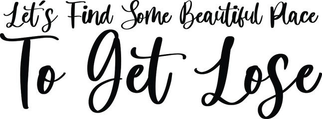 Let&rsquo;s Find Some Beautiful Place To Get Lose Typography Black Color Text On White Background
