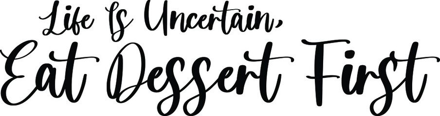 Life Is Uncertain, Eat Dessert First Typography Black Color Text On White Background