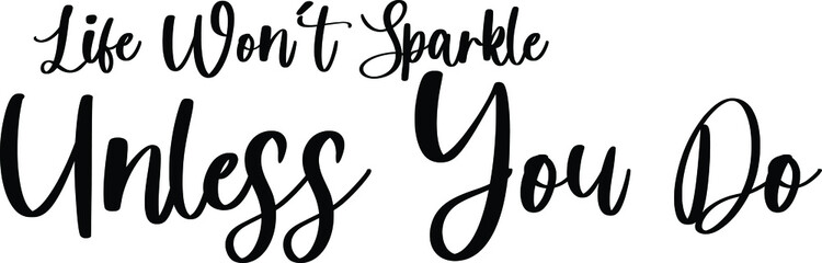 Fototapeta premium Life Won’t Sparkle Unless You Do Typography Black Color Text On White Background