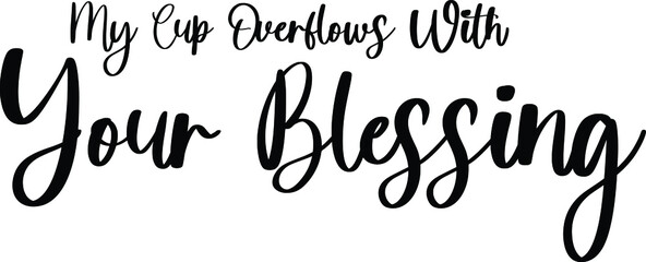 My Cup Overflows with Your Blessing Typography Black Color Text On White Background