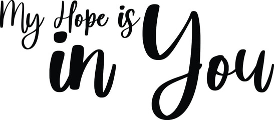 Fototapeta premium My Hope Is In You Typography Black Color Text On White Background