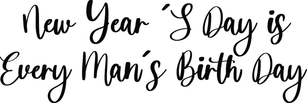 New Year ’S Day Is Every Man’s Birth Day Typography Black Color Text On White Background