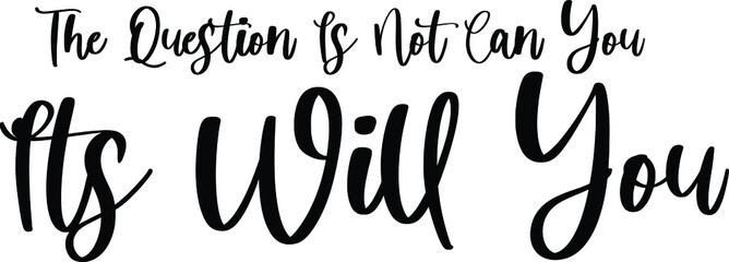 The Question Is Not Can You Its Will Yo Typography Black Color Text On White Background