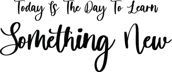 Today Is The Day To Learn Something New Handwritten Typography Black Color Text On White Background